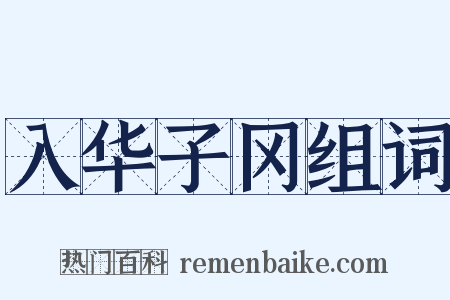 入华子冈组词是什么意思的图片